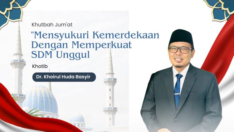 Khutbah Jumat: Mensyukuri Kemerdekaan dengan Memperkuat SDM Unggul